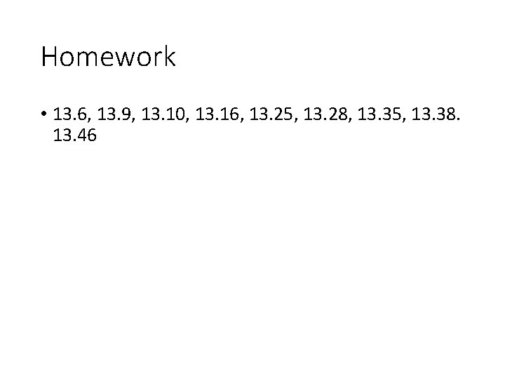 Homework • 13. 6, 13. 9, 13. 10, 13. 16, 13. 25, 13. 28,