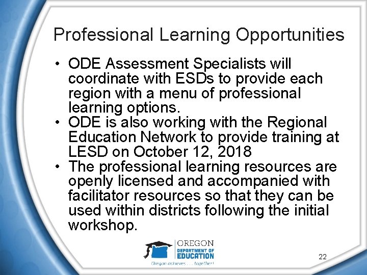 Professional Learning Opportunities • ODE Assessment Specialists will coordinate with ESDs to provide each Professional Learning Opportunities • ODE Assessment Specialists will coordinate with ESDs to provide each