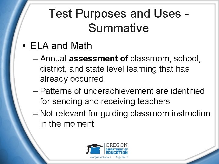 Test Purposes and Uses Summative • ELA and Math – Annual assessment of classroom,