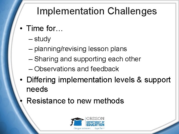 Implementation Challenges • Time for… – study – planning/revising lesson plans – Sharing and