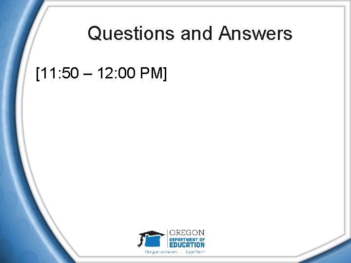 Questions and Answers [11: 50 – 12: 00 PM] 