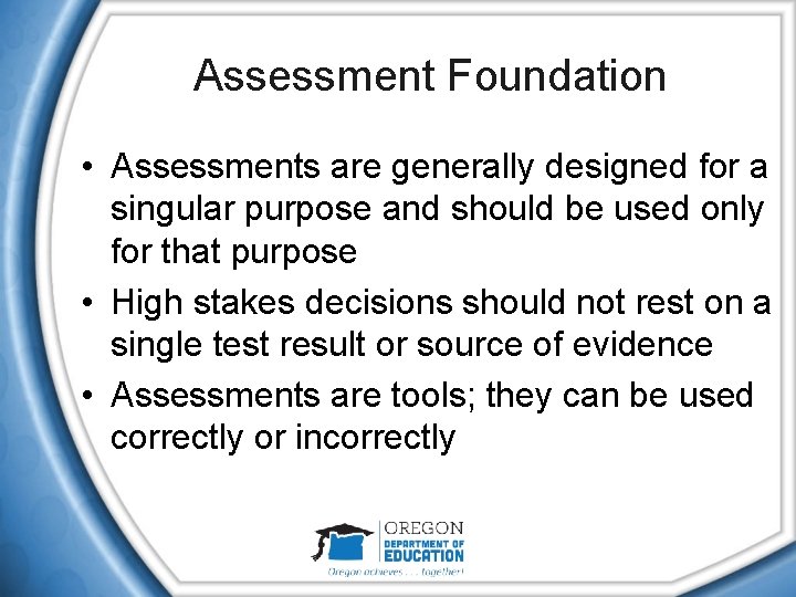 Assessment Foundation • Assessments are generally designed for a singular purpose and should be