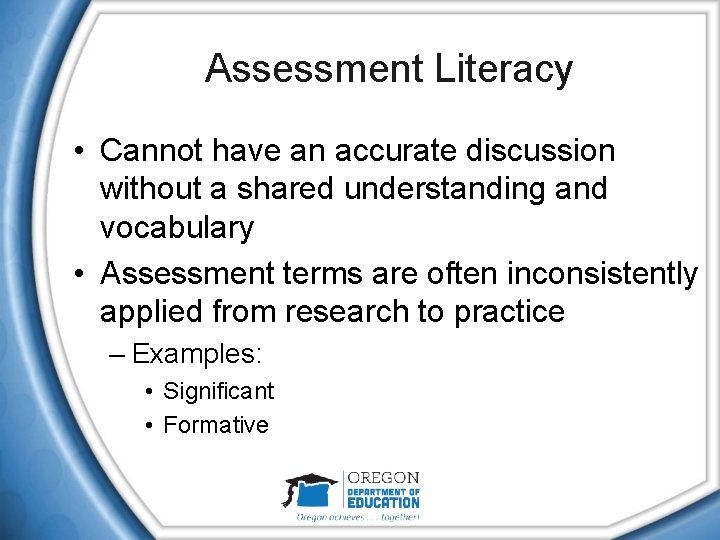Assessment Literacy • Cannot have an accurate discussion without a shared understanding and vocabulary