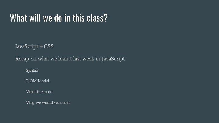 What will we do in this class? Java. Script + CSS Recap on what What will we do in this class? Java. Script + CSS Recap on what