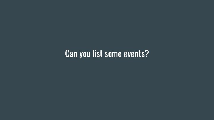 Can you list some events? Can you list some events?