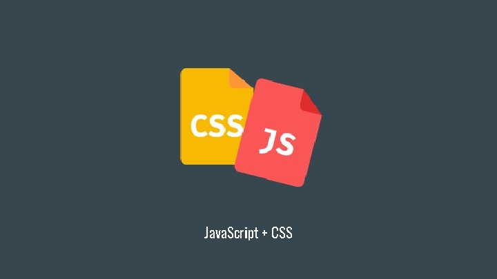 Java. Script + CSS Java. Script + CSS