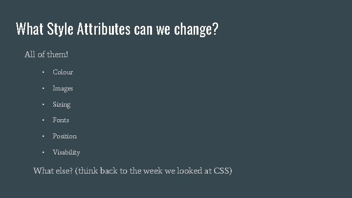 What Style Attributes can we change? All of them! • Colour • Images • What Style Attributes can we change? All of them! • Colour • Images •