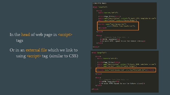 In the head of web page in <script> tags Or in an external file In the head of web page in <script> tags Or in an external file