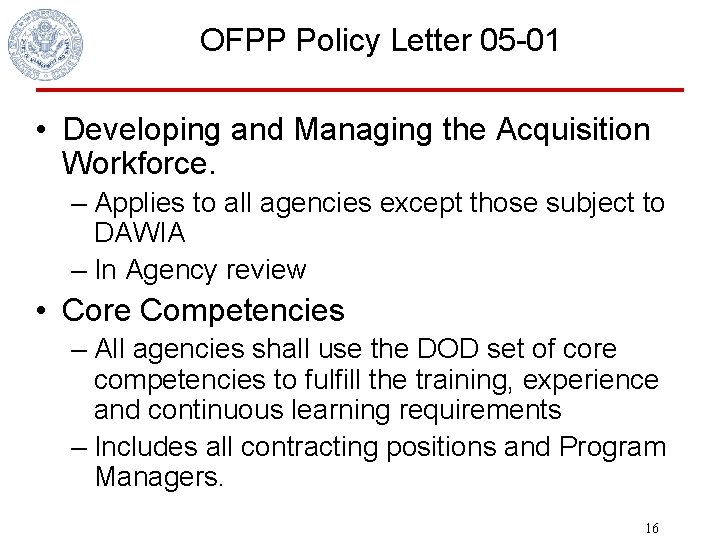 OFPP Policy Letter 05 -01 • Developing and Managing the Acquisition Workforce. – Applies