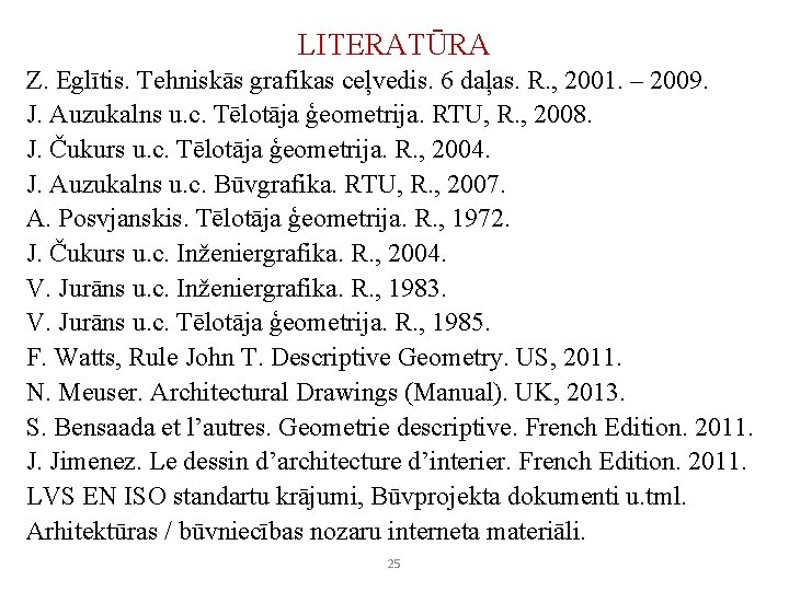 LITERATŪRA Z. Eglītis. Tehniskās grafikas ceļvedis. 6 daļas. R. , 2001. – 2009. J.