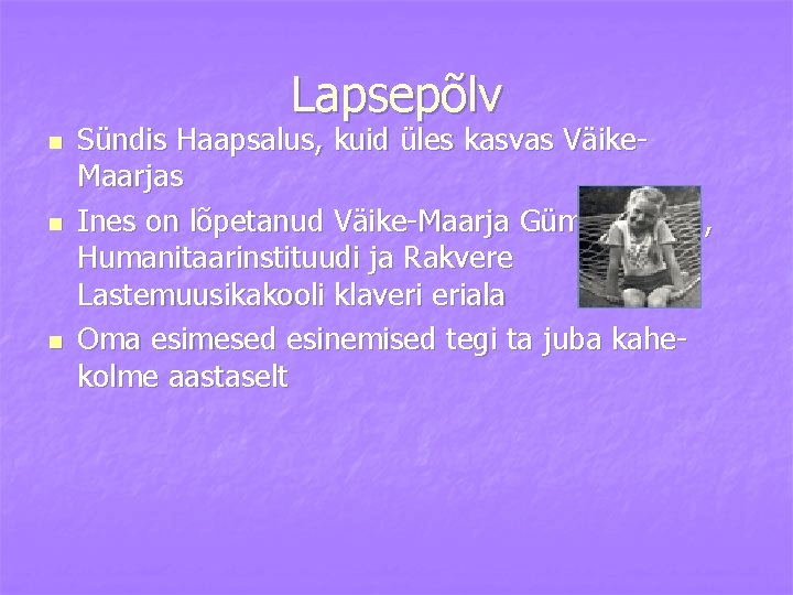 Lapsepõlv n n n Sündis Haapsalus, kuid üles kasvas Väike. Maarjas Ines on lõpetanud