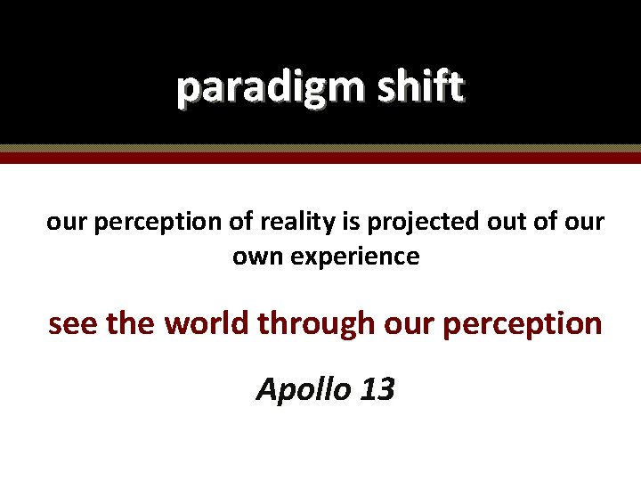 paradigm shift our perception of reality is projected out of our own experience see