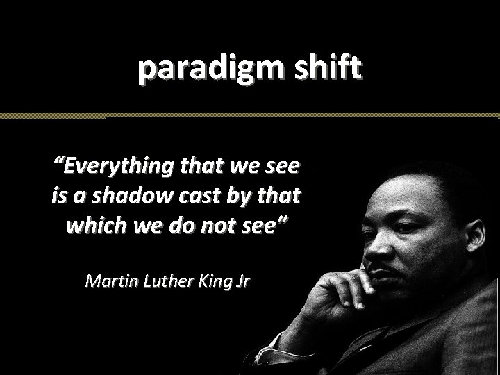 paradigm shift “Everything that we see is a shadow cast by that which we