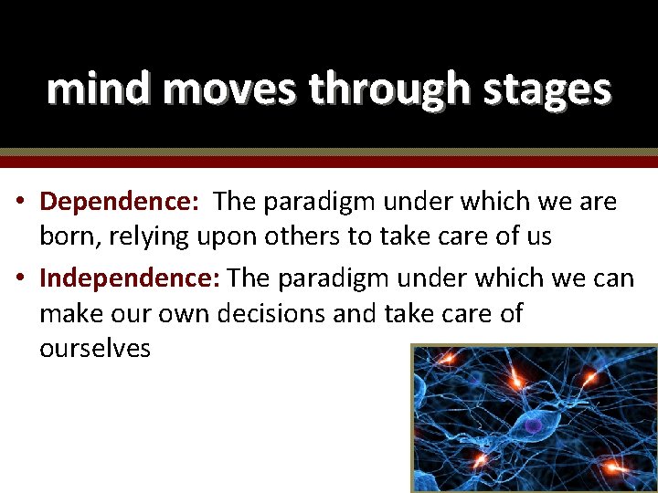 mind moves through stages • Dependence: The paradigm under which we are born, relying