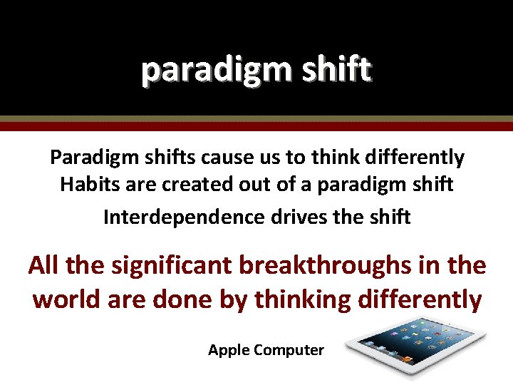 paradigm shift Paradigm shifts cause us to think differently Habits are created out of