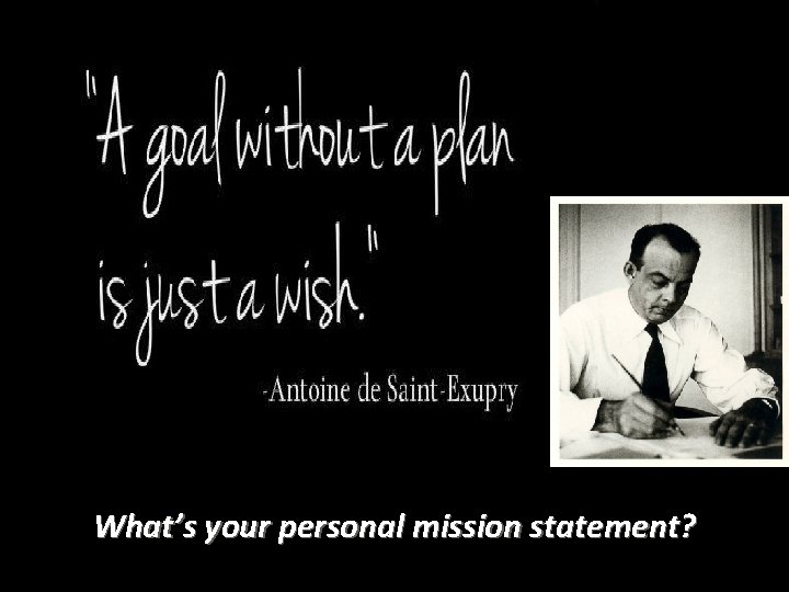 What’s your personal mission statement? 