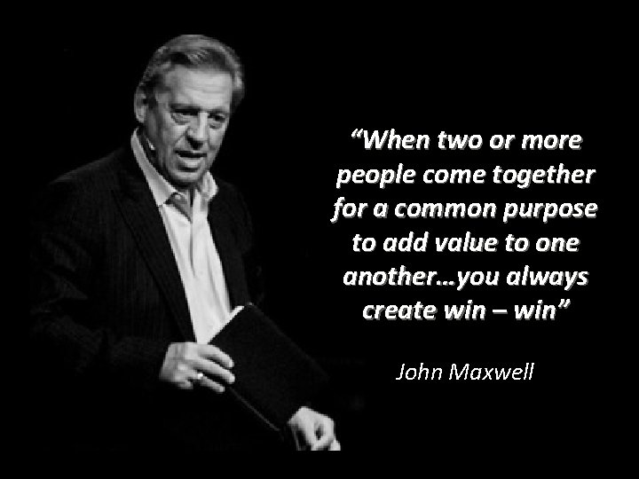 “When two or more people come together for a common purpose to add value