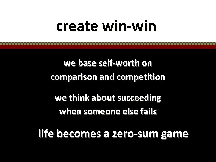 create win-win we base self-worth on comparison and competition we think about succeeding when