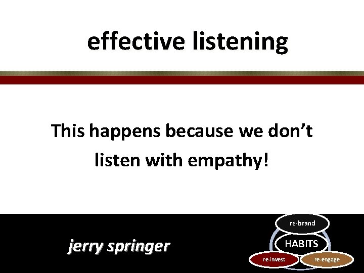 effective listening This happens because we don’t listen with empathy! re-brand jerry springer re-brand