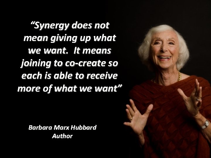 “Synergy does not mean giving up what we want. It means joining to co-create