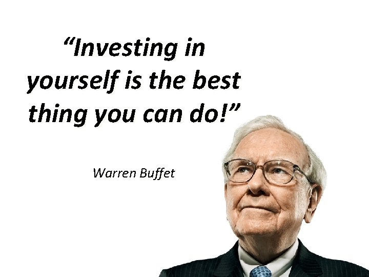 “Investing in yourself is the best thing you can do!” Warren Buffet 