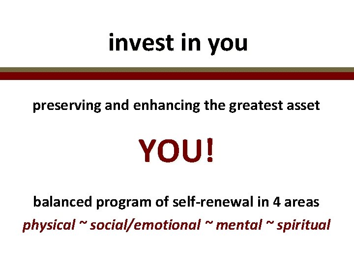 invest in you preserving and enhancing the greatest asset YOU! balanced program of self-renewal