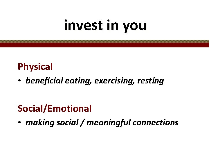 invest in you Physical • beneficial eating, exercising, resting Social/Emotional • making social /