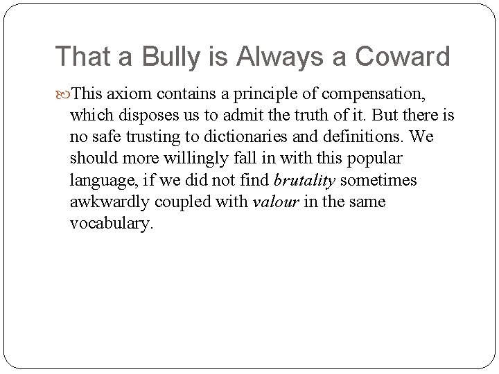 That a Bully is Always a Coward This axiom contains a principle of compensation,