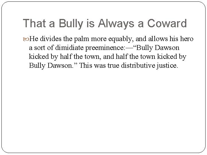 That a Bully is Always a Coward He divides the palm more equably, and