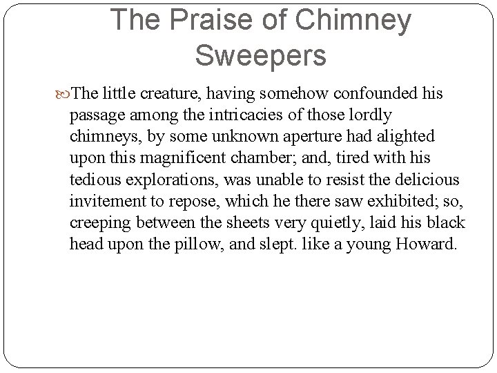 The Praise of Chimney Sweepers The little creature, having somehow confounded his passage among