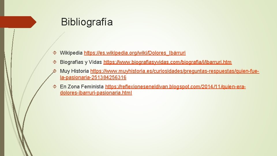 Bibliografía Wikipedia https: //es. wikipedia. org/wiki/Dolores_Ibárruri Biografías y Vidas https: //www. biografiasyvidas. com/biografia/i/ibarruri. htm