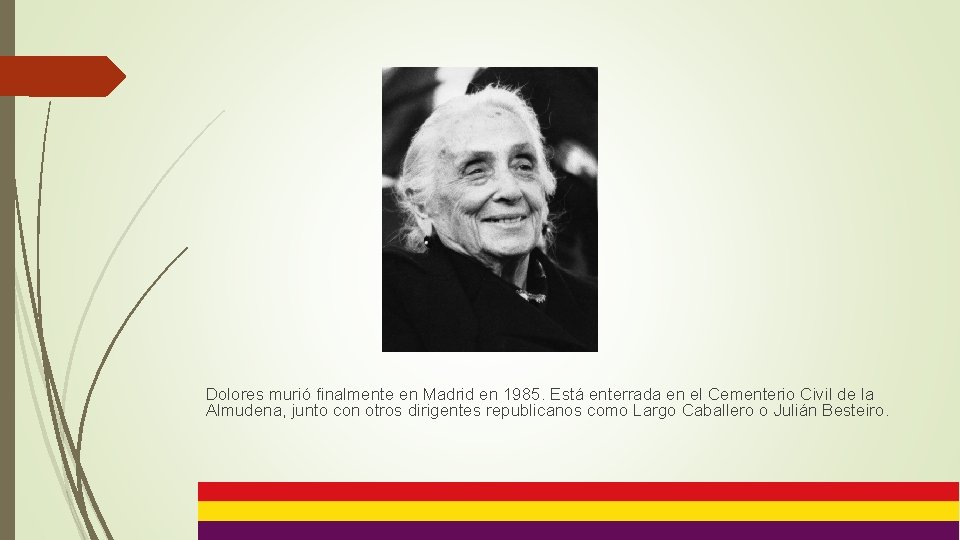 Dolores murió finalmente en Madrid en 1985. Está enterrada en el Cementerio Civil de