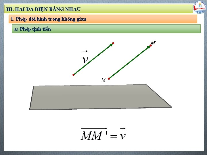 III. HAI ĐA DIỆN BẰNG NHAU 1. Phép dời hình trong không gian a) III. HAI ĐA DIỆN BẰNG NHAU 1. Phép dời hình trong không gian a)