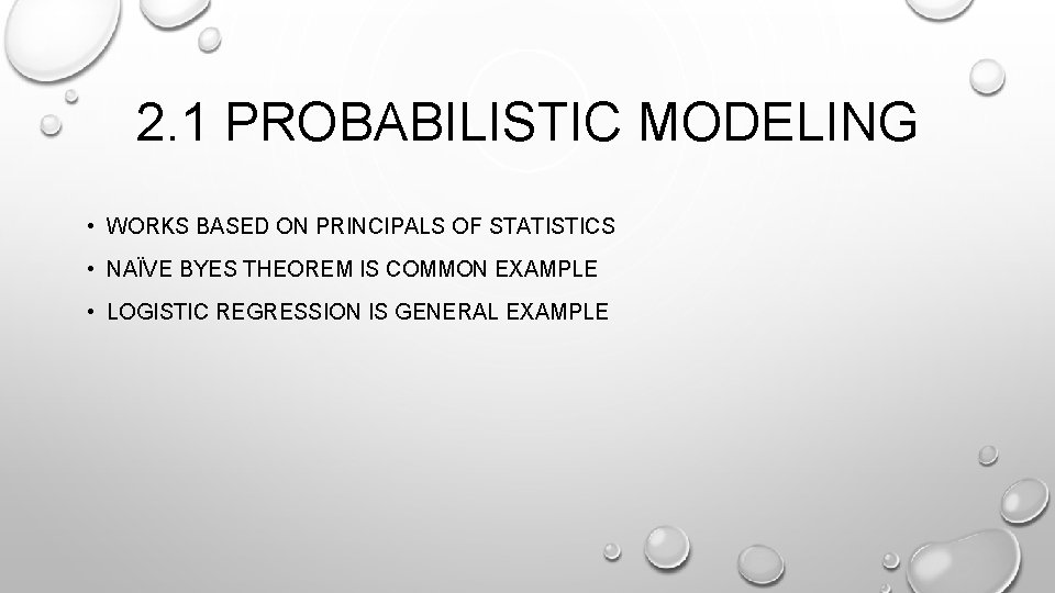 2. 1 PROBABILISTIC MODELING • WORKS BASED ON PRINCIPALS OF STATISTICS • NAÏVE BYES 2. 1 PROBABILISTIC MODELING • WORKS BASED ON PRINCIPALS OF STATISTICS • NAÏVE BYES