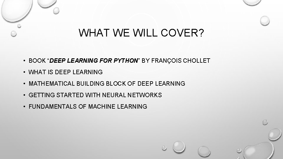WHAT WE WILL COVER? • BOOK “DEEP LEARNING FOR PYTHON” BY FRANÇOIS CHOLLET • WHAT WE WILL COVER? • BOOK “DEEP LEARNING FOR PYTHON” BY FRANÇOIS CHOLLET •