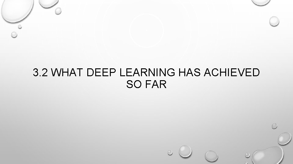 3. 2 WHAT DEEP LEARNING HAS ACHIEVED SO FAR 3. 2 WHAT DEEP LEARNING HAS ACHIEVED SO FAR