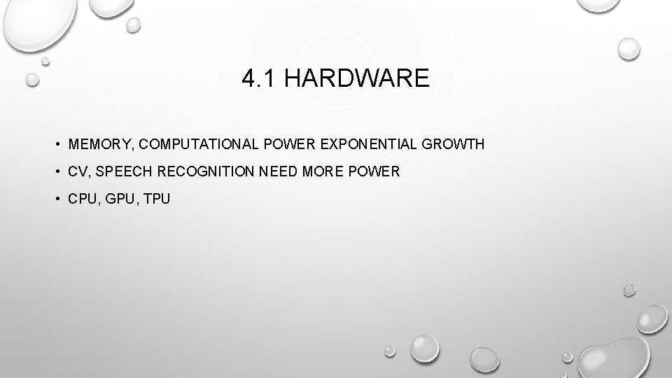 4. 1 HARDWARE • MEMORY, COMPUTATIONAL POWER EXPONENTIAL GROWTH • CV, SPEECH RECOGNITION NEED 4. 1 HARDWARE • MEMORY, COMPUTATIONAL POWER EXPONENTIAL GROWTH • CV, SPEECH RECOGNITION NEED
