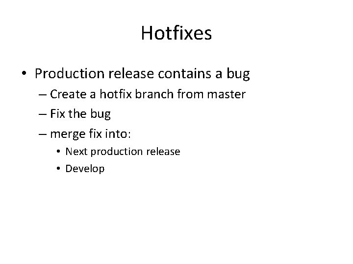 Hotfixes • Production release contains a bug – Create a hotfix branch from master