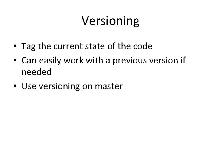 Versioning • Tag the current state of the code • Can easily work with
