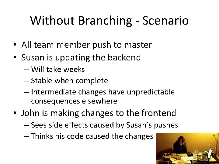 Without Branching - Scenario • All team member push to master • Susan is
