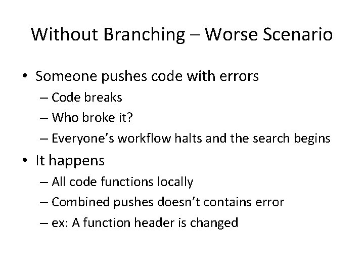 Without Branching – Worse Scenario • Someone pushes code with errors – Code breaks