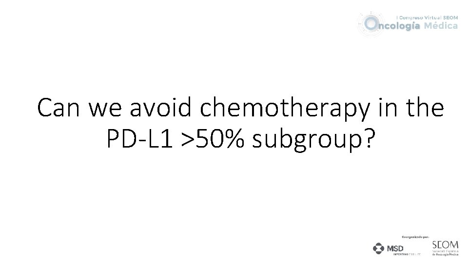 Can we avoid chemotherapy in the PD-L 1 >50% subgroup? 