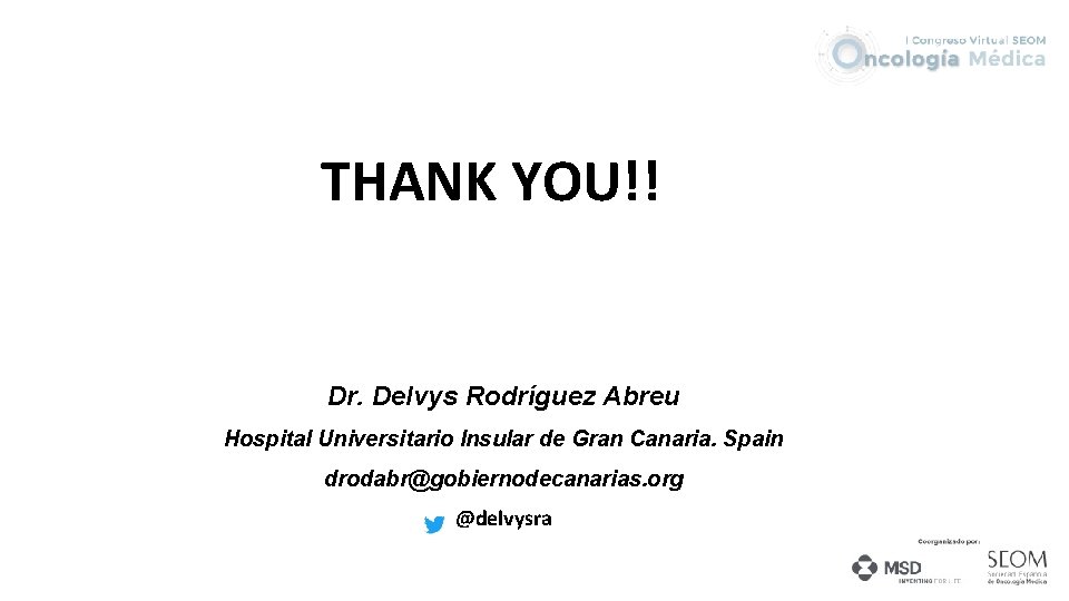 THANK YOU!! Dr. Delvys Rodríguez Abreu Hospital Universitario Insular de Gran Canaria. Spain drodabr@gobiernodecanarias.
