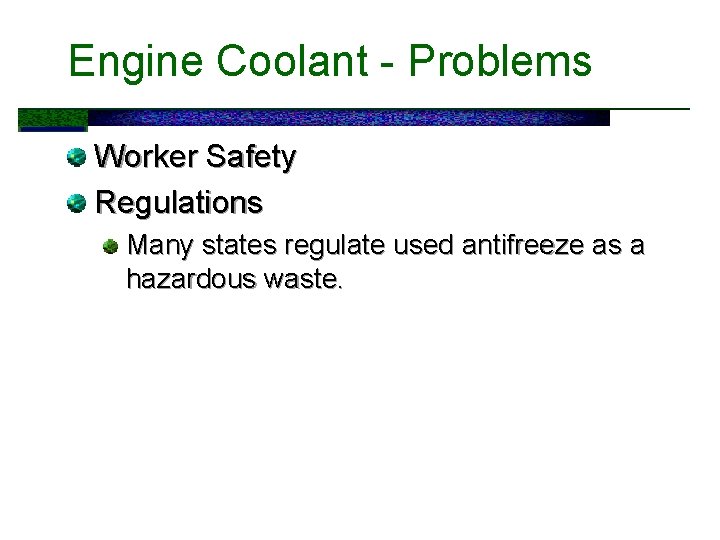 Engine Coolant - Problems Worker Safety Regulations Many states regulate used antifreeze as a