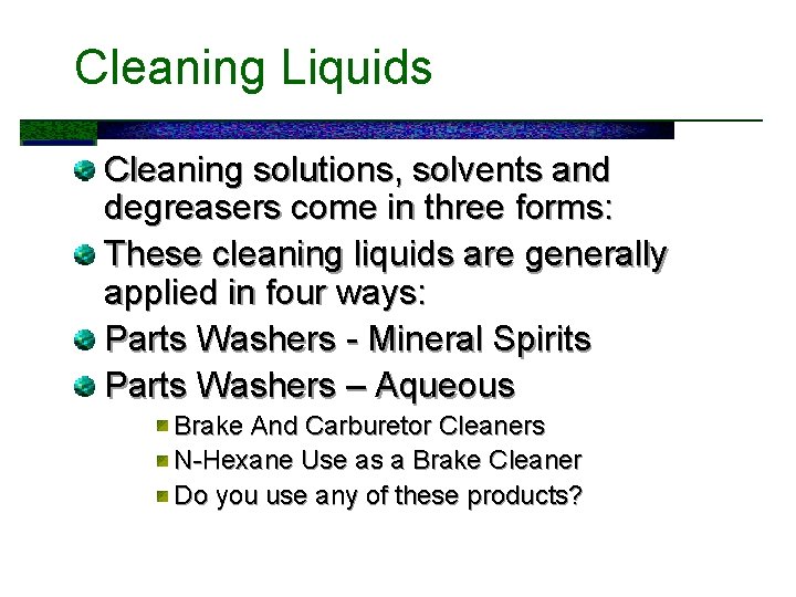 Cleaning Liquids Cleaning solutions, solvents and degreasers come in three forms: These cleaning liquids