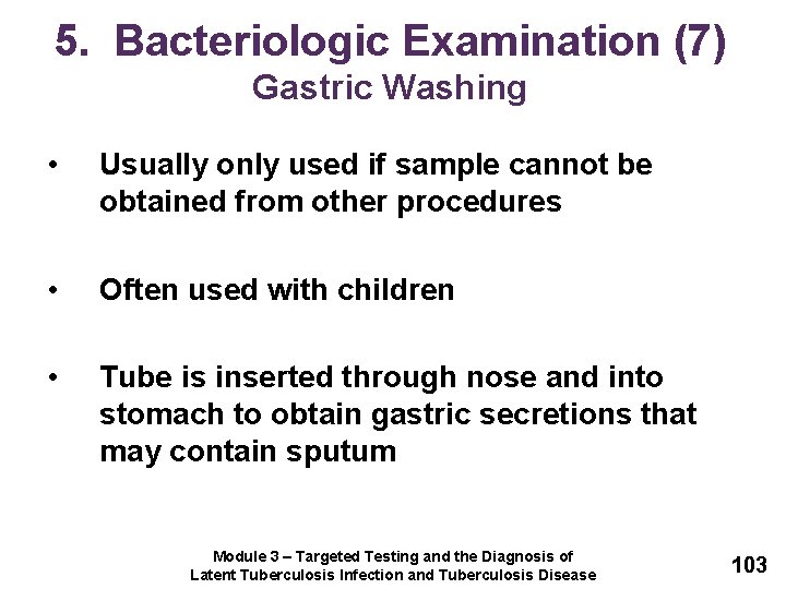 5. Bacteriologic Examination (7) Gastric Washing • Usually only used if sample cannot be