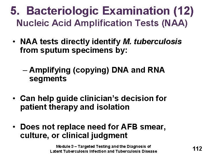 5. Bacteriologic Examination (12) Nucleic Acid Amplification Tests (NAA) • NAA tests directly identify