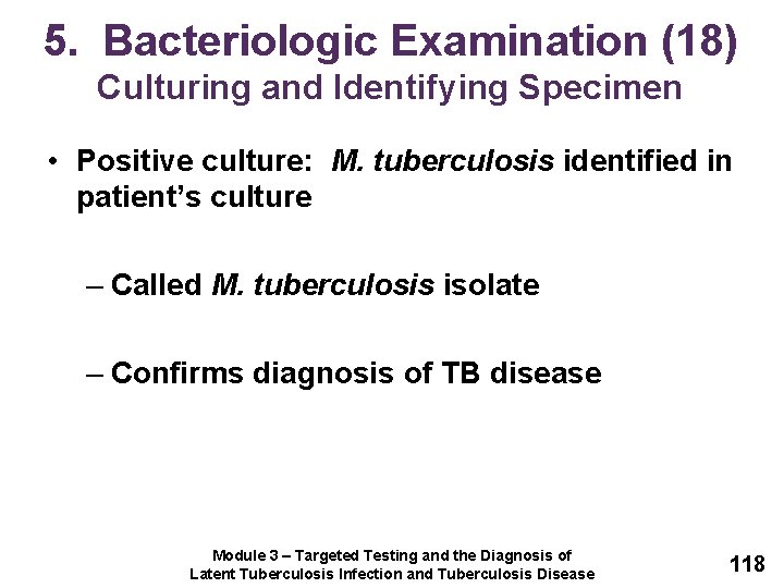 5. Bacteriologic Examination (18) Culturing and Identifying Specimen • Positive culture: M. tuberculosis identified