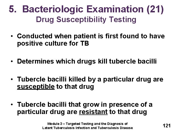 5. Bacteriologic Examination (21) Drug Susceptibility Testing • Conducted when patient is first found