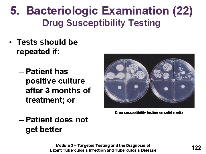5. Bacteriologic Examination (22) Drug Susceptibility Testing • Tests should be repeated if: –